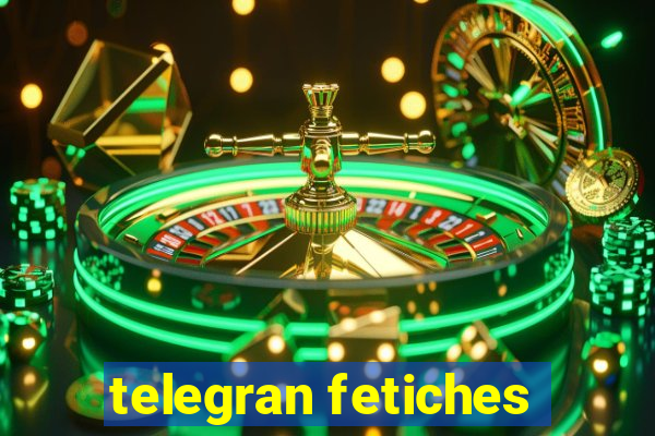 telegran fetiches